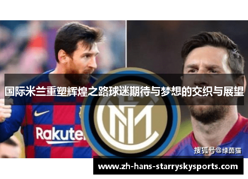 国际米兰重塑辉煌之路球迷期待与梦想的交织与展望