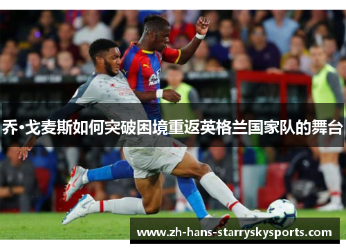 乔·戈麦斯如何突破困境重返英格兰国家队的舞台