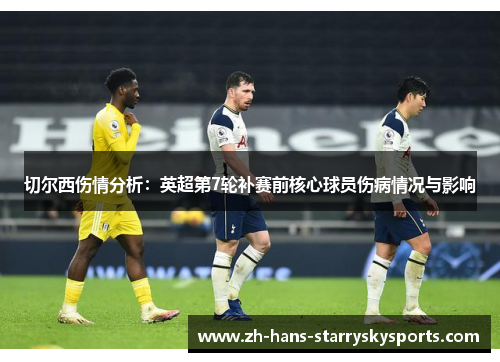 切尔西伤情分析：英超第7轮补赛前核心球员伤病情况与影响