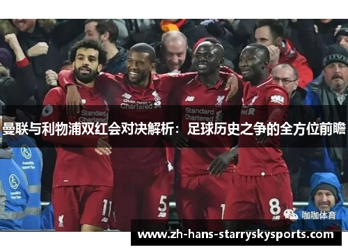 曼联与利物浦双红会对决解析：足球历史之争的全方位前瞻