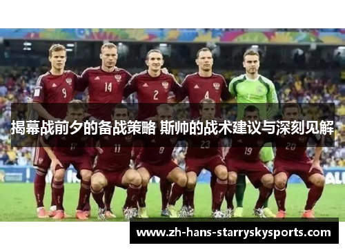 揭幕战前夕的备战策略 斯帅的战术建议与深刻见解