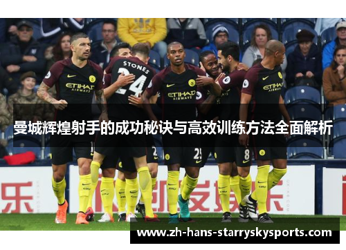 曼城辉煌射手的成功秘诀与高效训练方法全面解析