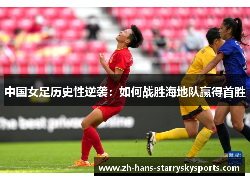 中国女足历史性逆袭：如何战胜海地队赢得首胜