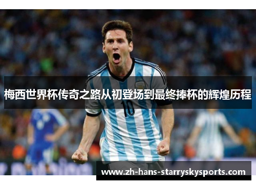 梅西世界杯传奇之路从初登场到最终捧杯的辉煌历程