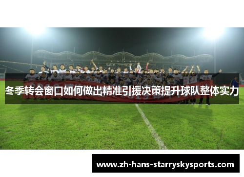 冬季转会窗口如何做出精准引援决策提升球队整体实力