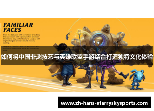 如何将中国非遗技艺与英雄联盟手游结合打造独特文化体验