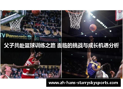父子共赴篮球训练之路 面临的挑战与成长机遇分析
