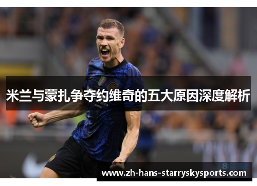 米兰与蒙扎争夺约维奇的五大原因深度解析