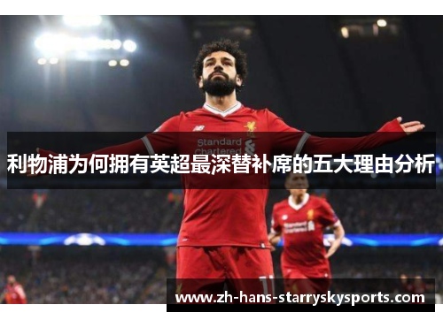 利物浦为何拥有英超最深替补席的五大理由分析