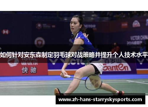 如何针对安东森制定羽毛球对战策略并提升个人技术水平