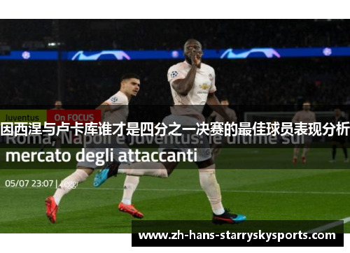 因西涅与卢卡库谁才是四分之一决赛的最佳球员表现分析