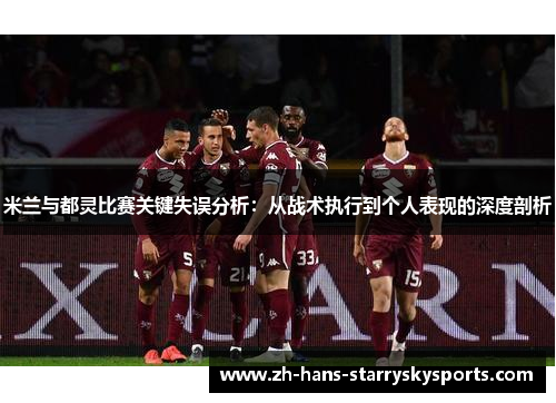 米兰与都灵比赛关键失误分析：从战术执行到个人表现的深度剖析