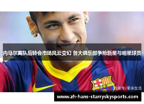 内马尔离队后转会市场风云变幻 各大俱乐部争抢新星与明星球员