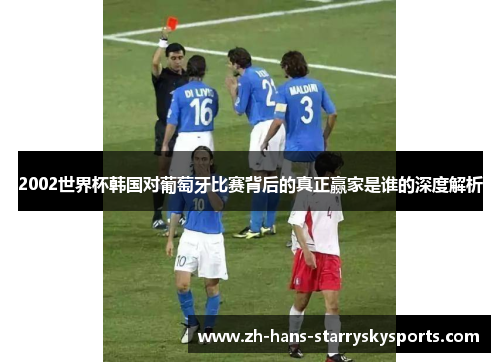 2002世界杯韩国对葡萄牙比赛背后的真正赢家是谁的深度解析