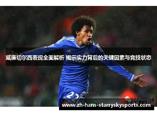 威廉切尔西表现全面解析 揭示实力背后的关键因素与竞技状态