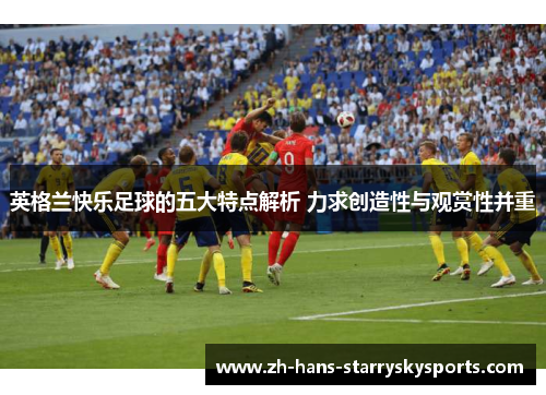 英格兰快乐足球的五大特点解析 力求创造性与观赏性并重