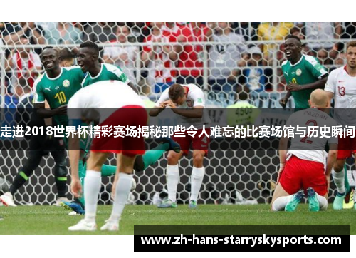 走进2018世界杯精彩赛场揭秘那些令人难忘的比赛场馆与历史瞬间