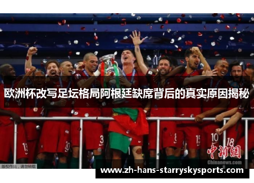 欧洲杯改写足坛格局阿根廷缺席背后的真实原因揭秘