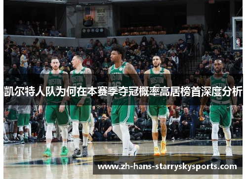 凯尔特人队为何在本赛季夺冠概率高居榜首深度分析