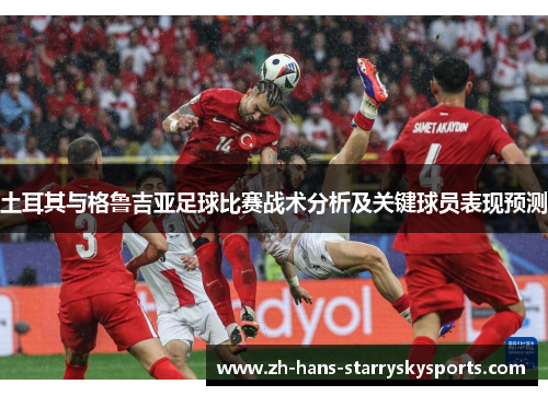 土耳其与格鲁吉亚足球比赛战术分析及关键球员表现预测