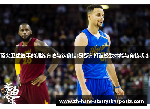 顶尖卫猛选手的训练方法与饮食技巧揭秘 打造极致体能与竞技状态