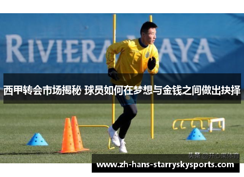 西甲转会市场揭秘 球员如何在梦想与金钱之间做出抉择