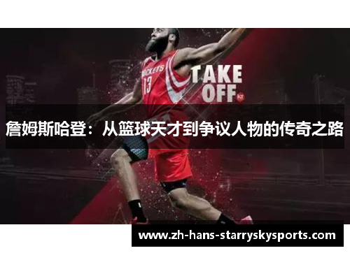 詹姆斯哈登:从篮球天才到争议人物的传奇之路 詹姆斯哈登:从篮球天才到争议人物的传奇之路