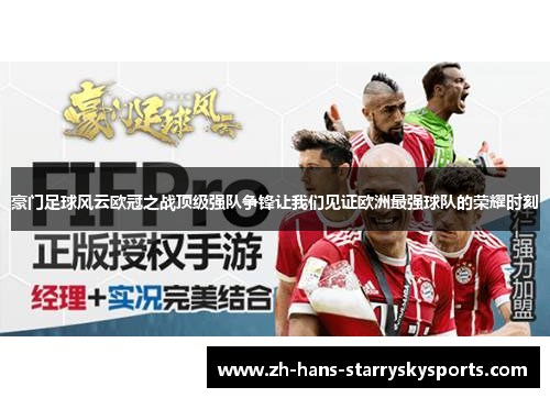 豪门足球风云欧冠之战顶级强队争锋让我们见证欧洲最强球队的荣耀时刻 豪门足球风云欧冠之战顶级强队争锋让我们见证欧洲最强球队的荣耀时刻