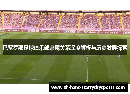 巴塞罗那足球俱乐部隶属关系深度解析与历史发展探索